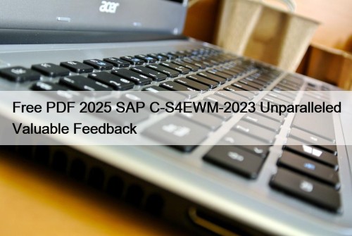 Free PDF 2025 SAP C-S4EWM-2023 Unparalleled Valuable Feedback