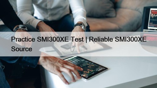 Practice SMI300XE Test | Reliable SMI300XE Source