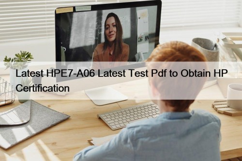Latest HPE7-A06 Latest Test Pdf to Obtain HP ...